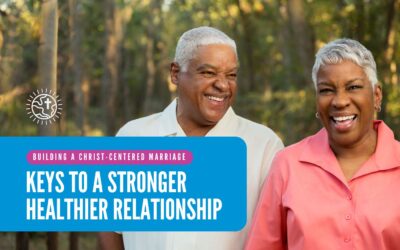 Building a Christ-Centered Marriage: Keys to a stronger, healthier relationship