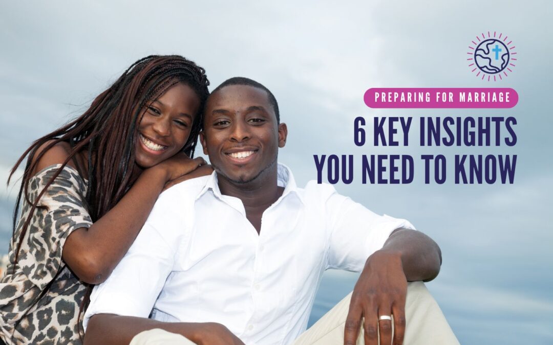 Preparing for Marriage: 6 Key Insights You Need to Know