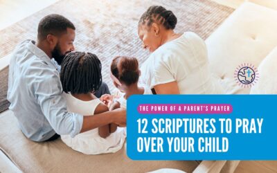 The Power of a Parent’s Prayer: 12 Scriptures to Pray Over Your Child